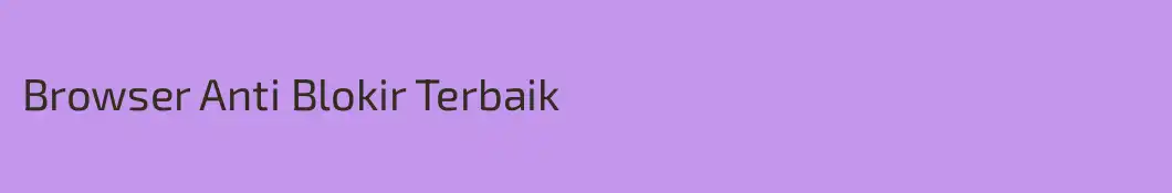 Browser Anti Blokir Terbaik